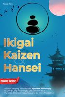 Ikigai, Kaizen & Hansei: A Life-Changing Journey into Japanese Philosophy to Live a Long, Meaningful Life. Discover Your Purpose, Embrace Happiness, and Be More Productive