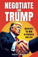 Negotiate like Trump: Negotiate to win in business and life (Hardball Negotiation series)