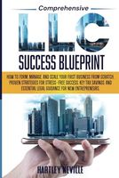 Comprehensive LLC Success Blueprint:: How to Form, Manage, and Scale Your First Business from Scratch. Strategies for Stress-Free Success, Key Tax Savings, and Legal Guidance for New Entrepreneurs