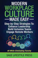 Modern Workplace Culture Made Easy: Step-by-Step Strategies To: Enhance Leadership - Build Inclusive Teams - Engage Remote Workers