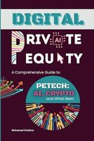 Digital Private Equity: A Comprehensive Guide to PETech: AI, Crypto, and What Next (The Private Equity Essential Primer and Value Creation Toolkit)