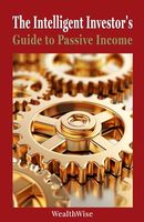 The Intelligent Investor's Guide to Passive Income (Investing and Wealth Creation)