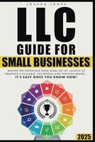 LLC Guide for Small Businesses: Master the Essentials from Legal Set Up, Launch to Creating a Scalable, Successful and Thriving Brand...it's Easy Once you Know How!