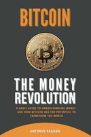 Bitcoin: The Money Revolution: A basic guide to understanding money and how Bitcoin has the potential to transform the world