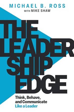 The Leadership Edge: Think, Behave, and Communicate Like a Leader - A Deep Dive Review