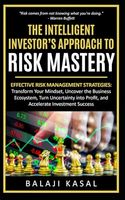 The Intelligent Investor's Approach to Risk Mastery: Effective Risk Management Strategies: Transform Your Mindset, Uncover the Business Ecosystem, Turn Uncertainty into Profit, and Accelerate Success