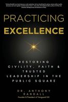 Practicing Excellence: Restoring Civility, Faith & Trusted Leadership in the Public Square