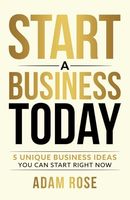 Start a Business Today: 5 Unique Business Ideas You Can Start Right Now (Financial Freedom Toolkit)