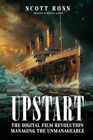 Book review of Upstart: The Digital Film Revolution Managing the Unmanageable