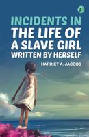 Incidents in the Life of a Slave Girl Written by Herself