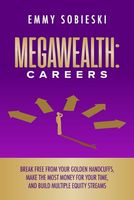 MegaWealth: Careers: Break free from your golden handcuffs, make the most money for your time, and build multiple equity streams (MegaWealth Series)