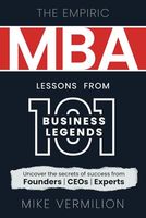 The Empiric MBA – Lessons from 101 Business Legends: Uncover the secrets of success from Founders, CEOs and Experts