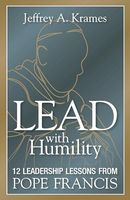 Lead with Humility: 12 Leadership Lessons from Pope Francis