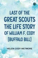 Last of the Great Scouts: The Life Story of William F. Cody ["Buffalo Bill"]