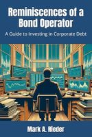 Reminiscences of a Bond Operator: A Guide to Investing in Corporate Debt