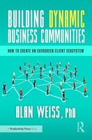 Building Dynamic Business Communities: How to Create an Evergreen Client Ecosystem