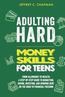 Adulting Hard: Money Skills for Teens: A Step-by-Step Guide to Budgeting, Saving, Investing, and Avoiding Debt on the Road to Financial Freedom (Adulting Hard Books)