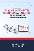 Passive Automated Recurring Income: The Art Of Do Once And Get Paid Again And Again