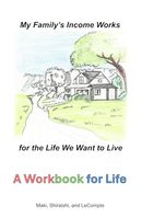 My Family's Income Works for the Life We Want to Live: A Workbook for Life