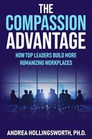 The Compassion Advantage: How Top Leaders Build More Humanizing Workplaces