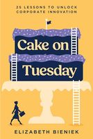 Cake on Tuesday: 25 Lessons to Unlock Corporate Innovation