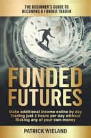 Funded Futures: The Beginner's Guide to Becoming a Funded Trader