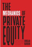 The Mechanics of Private Equity: Demystifying Private Equity Fundamentals and Leverage Buyout (LBO) Valuation Modelling for Startup Founders, Entrepreneurs, Fund Managers, and Investment Bankers