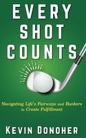 Every Shot Counts: Navigating Life's Fairways and Bunkers to Create Fulfillment