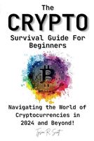 The Crypto Survival Guide for Beginners: Navigating the World of Cryptocurrencies in 2024 and Beyond!