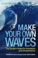 Make Your Own Waves: The Surfer's Rules for Innovators and Entrepreneurs