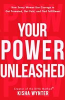 Your Power Unleashed: How Savvy Women Use Courage to Get Promoted, Get Paid, and Find Fulfillment