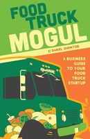 Food Truck Mogul: A Business Guide to Your Food Truck Startup