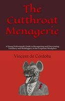 The Cutthroat Menagerie: A Young Professionals' Guide to Recognizing and Overcoming Treachery and Skulduggery in the Corporate Workplace