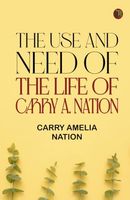 The Use and Need of the Life of Carry A. Nation