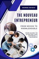 The Nouveau Entrepreneur: Your Guide to Starting and Growing a Business