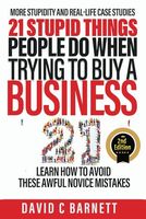 21 Stupid Things People Do When Trying to Buy a Business: Learn how to avoid these awful novice mistakes