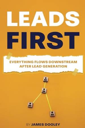 Book review of LEADS FIRST: Everything Flows Downstream After Lead Generation