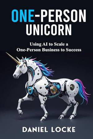 One-person Unicorn: Using AI to Scale a One-Person Business to Success - A Deep Dive Review