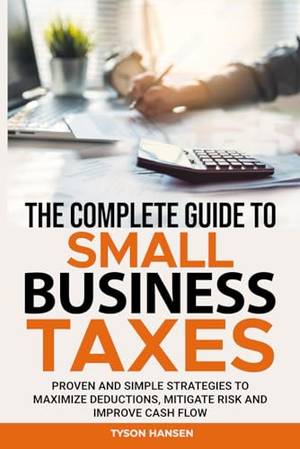 The Complete Guide to Small Business Taxes - A Deep Dive Review