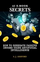 AI E-Book Secrets: How to generate passive income using Artificial Intelligence