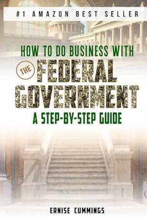 How to do business with the Federal Government: A Step-By-Step Guide - A Deep Dive Review