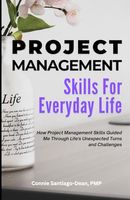 Project Management Skills For Everyday Life: How Project Management Skills Guided Me Through Life's Unexpected Turns and Challenges