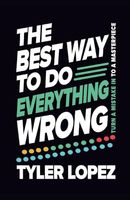 The Best Way To Do Everything Wrong: Turn A Mistake In To A Masterpiece