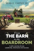 From the Barn to the Boardroom: A Life’s Journey to Love, Leadership, Adventures and Success