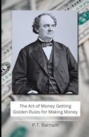 The Art of Money Getting: Golden Rules for Making Money