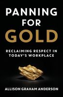 Panning for Gold: Reclaiming Respect in Today's Workplace