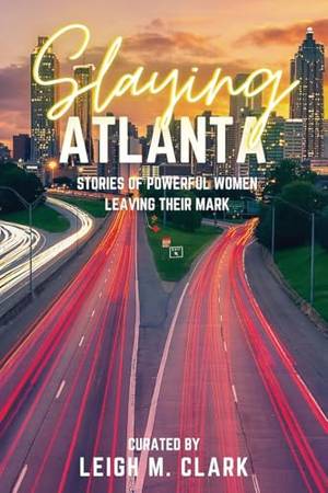 Book review of Slaying Atlanta: Stories of Powerful Women Leaving Their Mark