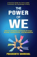 The Power Of We: How To Influence and Build Stronger Brands, Communities and Movements Through Unity (Influencing, Persuasion & Decision Making)