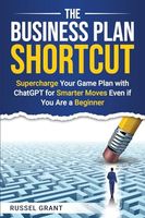 The Business Plan Shortcut: Supercharge Your Game Plan With ChatGPT for Smarter Moves Even If You Are a Beginner