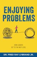 ENJOYING PROBLEMS: How Leaders Get To The Next Level